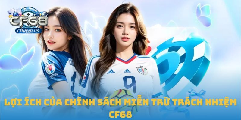 Lợi ích của chính sách miễn trừ trách nhiệm CF68