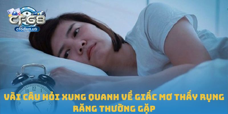 Vài câu hỏi xung quanh về giấc mơ thấy rụng răng thường gặp