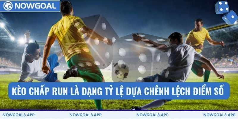 Kèo chấp run là dạng tỷ lệ dựa chênh lệch điểm số 